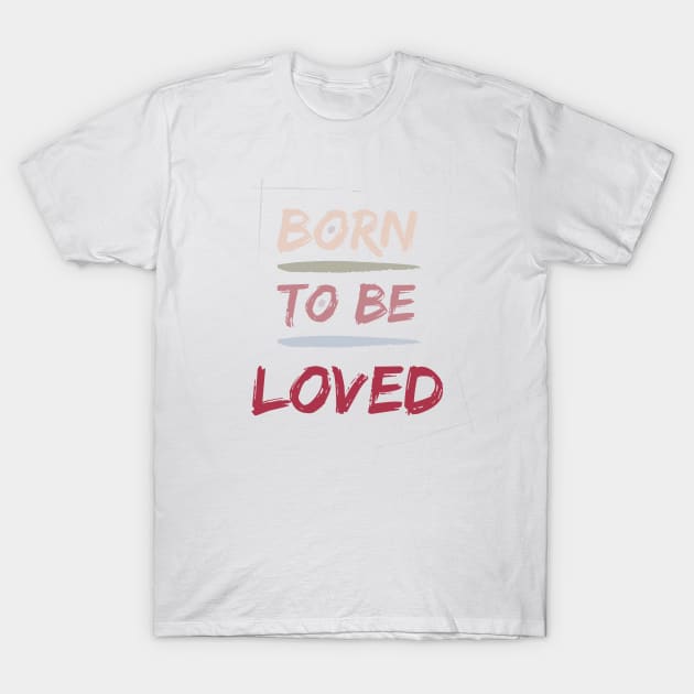 Born to be LOVED T-Shirt by Patty Bee Shop